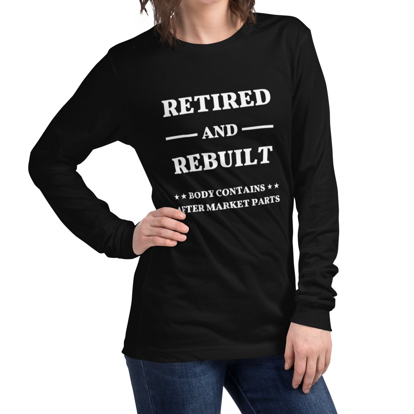 Person hand on hip-wearing long sleeve t-shirt with words "Retired and Rebuilt. Body Contains After Market Parts"
