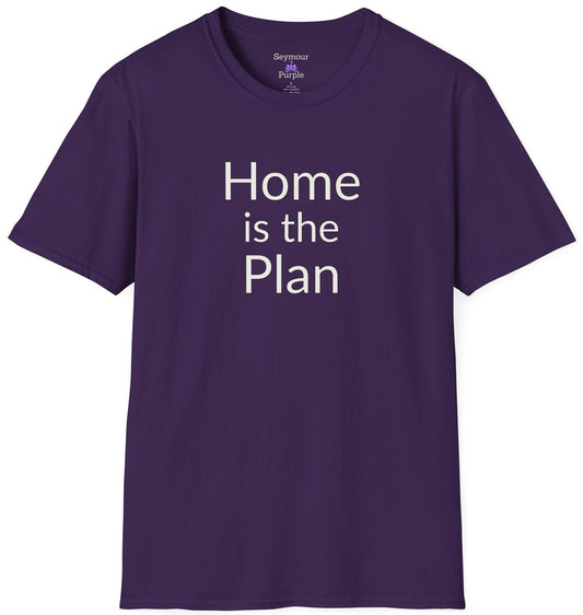 Home is the Plan - Unisex T-shirt - Soft Style 100% Cotton