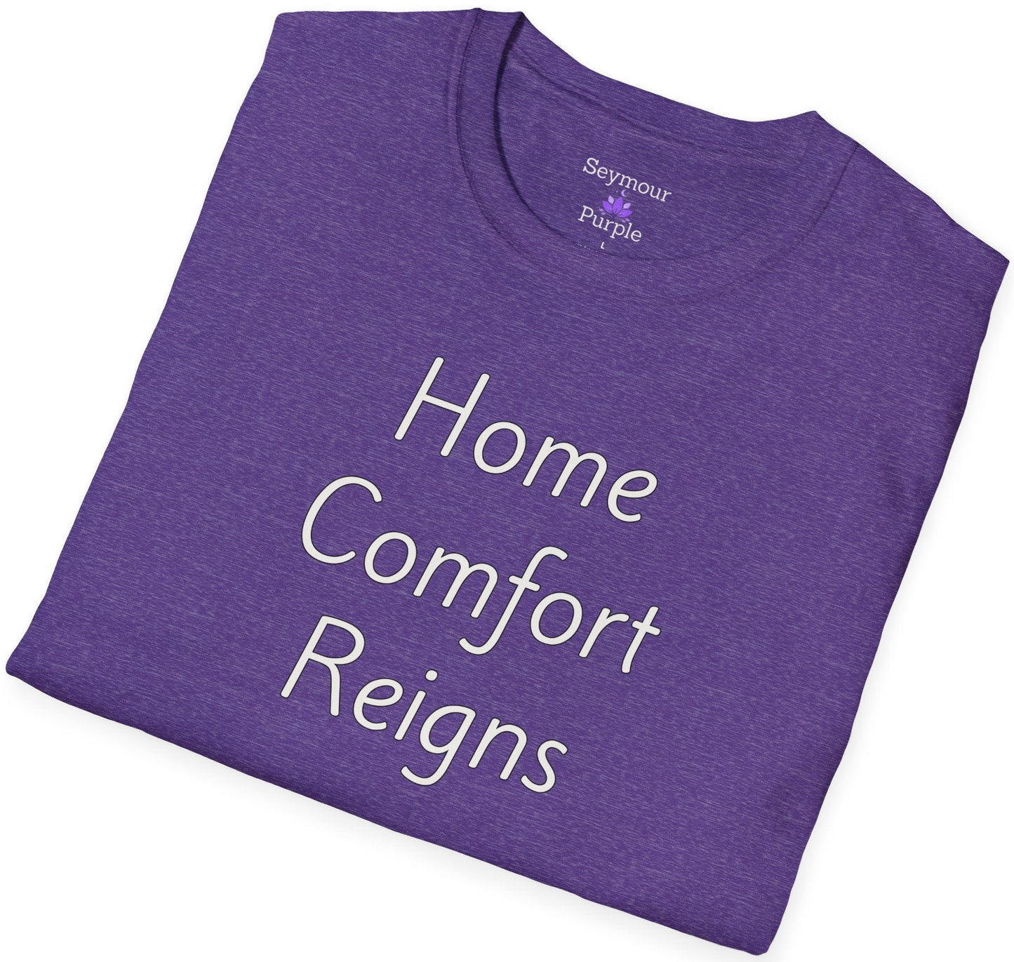 Home Comfort Reigns - Unisex T-shirt - Soft Style 100% Cotton