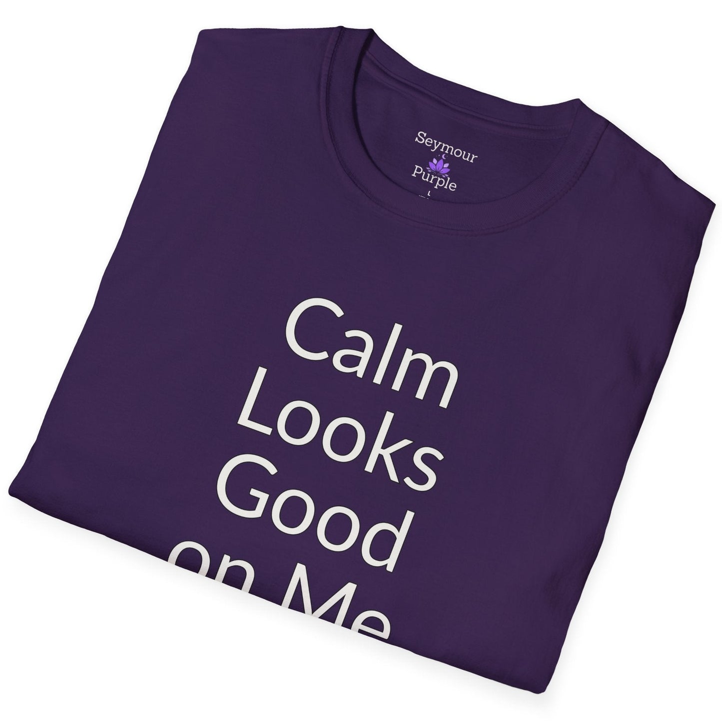 Calm Looks Good on Me - Unisex T-shirt - Soft Style 100% Cotton