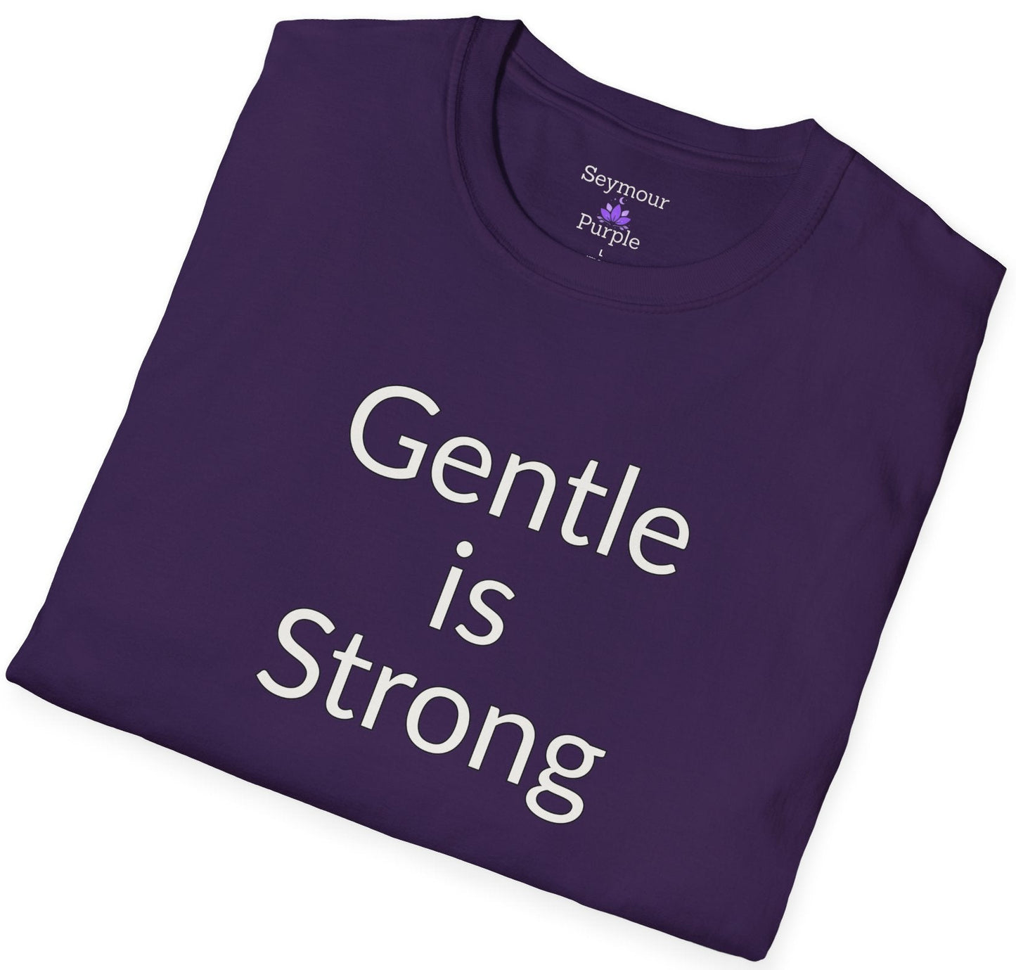 Gentle is Strong - Unisex T-shirt - Soft Style 100% Cotton