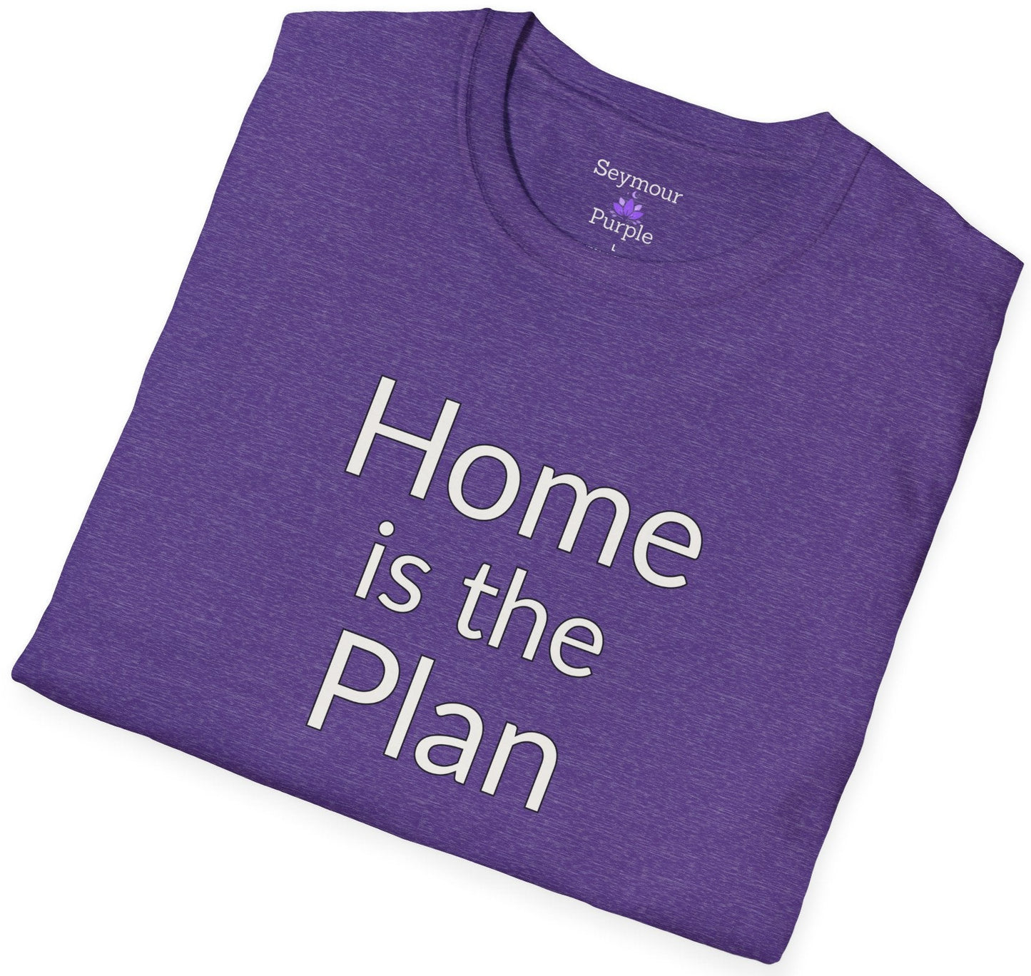 Home is the Plan - Unisex T-shirt - Soft Style 100% Cotton