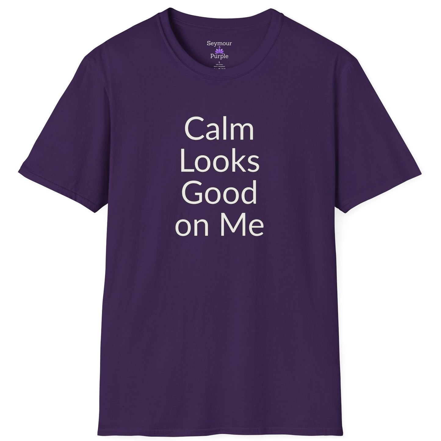 Calm Looks Good on Me - Unisex T-shirt - Soft Style 100% Cotton