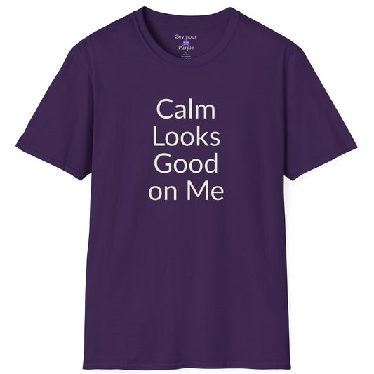 Calm Looks Good on Me - Unisex T-shirt - Soft Style 100% Cotton